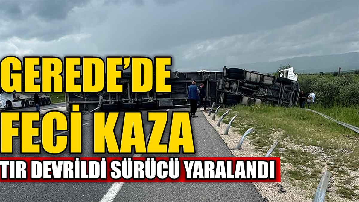 Gerede’de Tır Devrildi