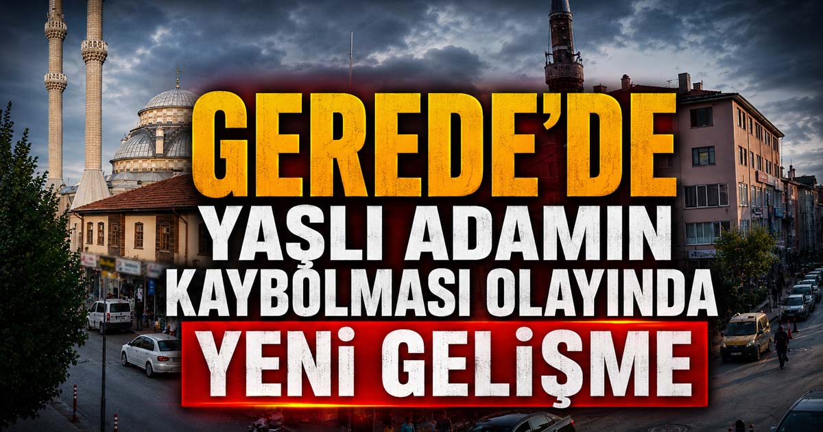Gerede'de kaybolan yaşlı adam olayında yeni gelişme