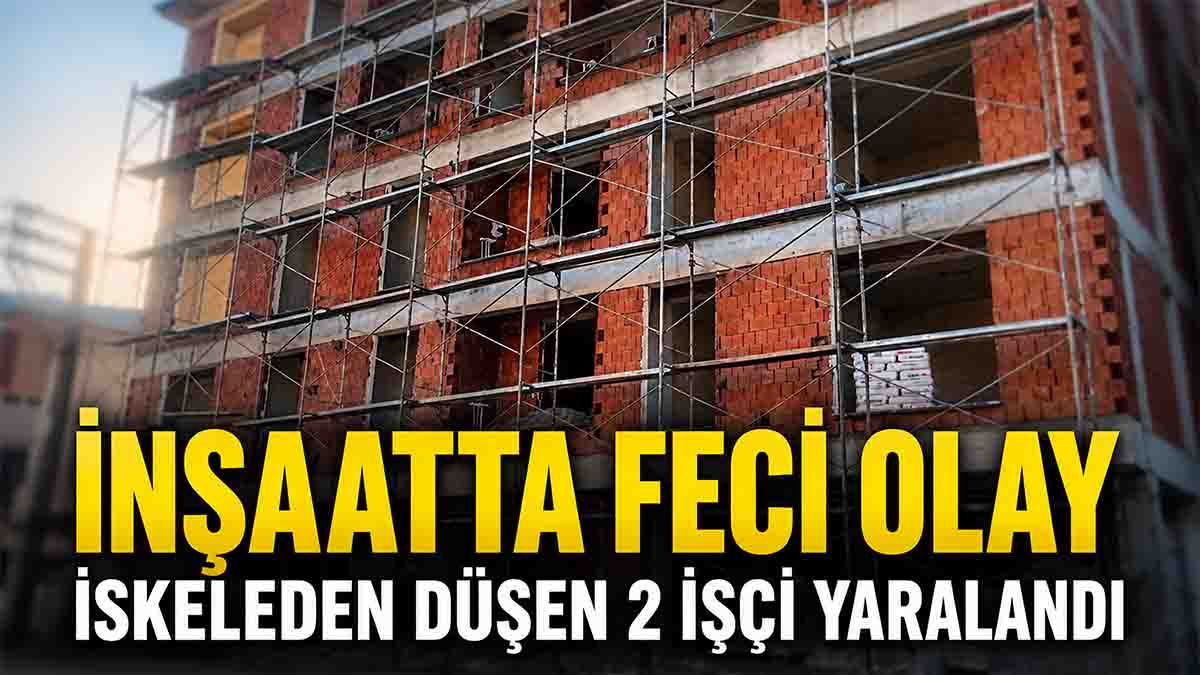 İnşaattan İskeleden Düşen 2 İşçi Hastaneye Kaldırıldı