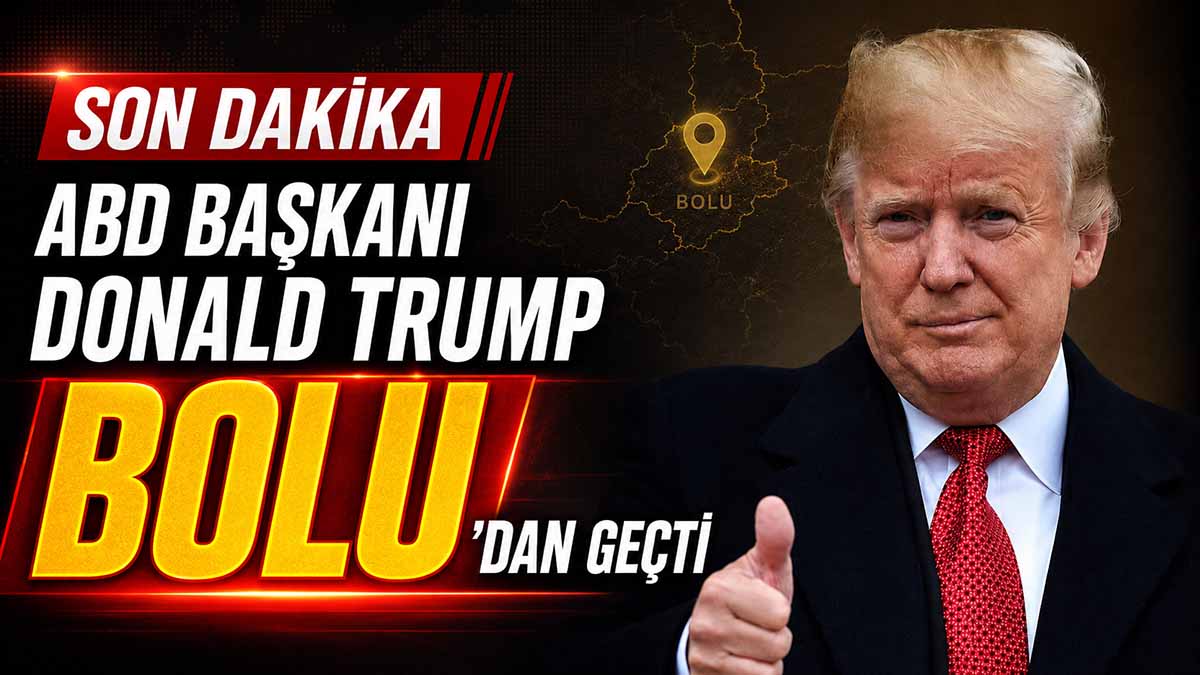 ABD Başkanı Donald Trump Bolu'dan Geçti
