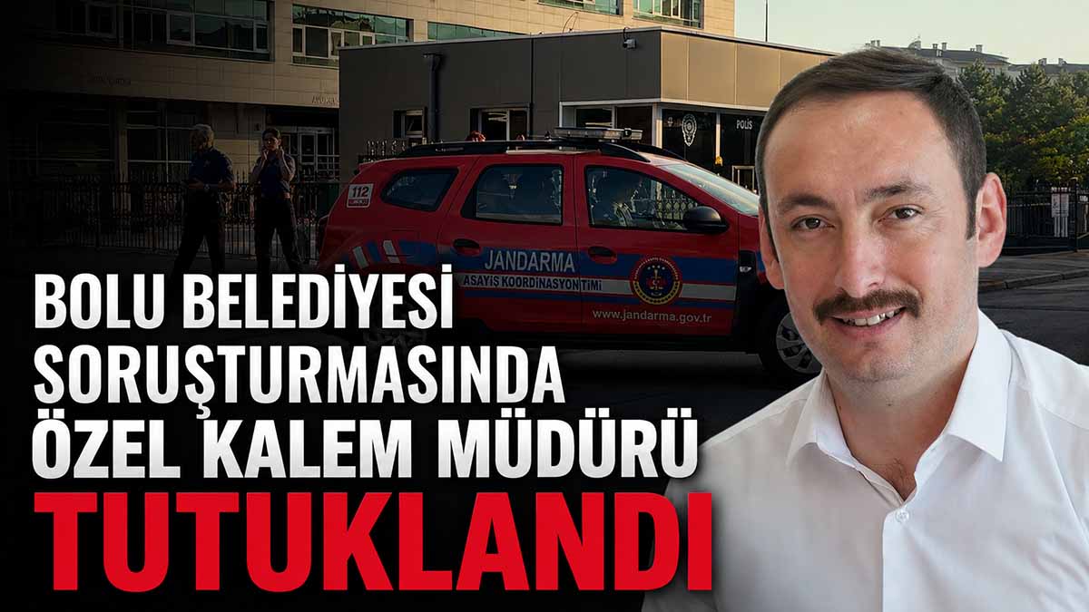 Bolu Belediyesi Soruşturmasında Özel Kalem Müdürü Tutuklandı