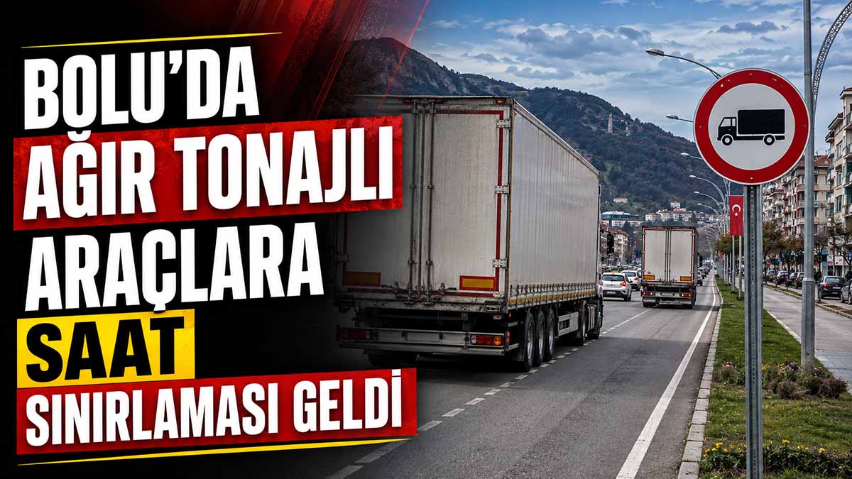 Bolu’da Ağır Tonajlı Araçlara Saat Sınırlaması Geldi
