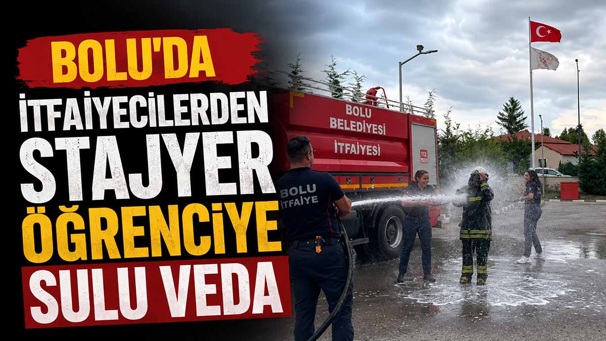 Bolu'da İtfaiyecilerden Stajyer Öğrenciye Sürpriz Veda