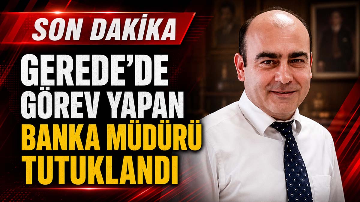 Gerede Banka Müdürü Tutuklandı