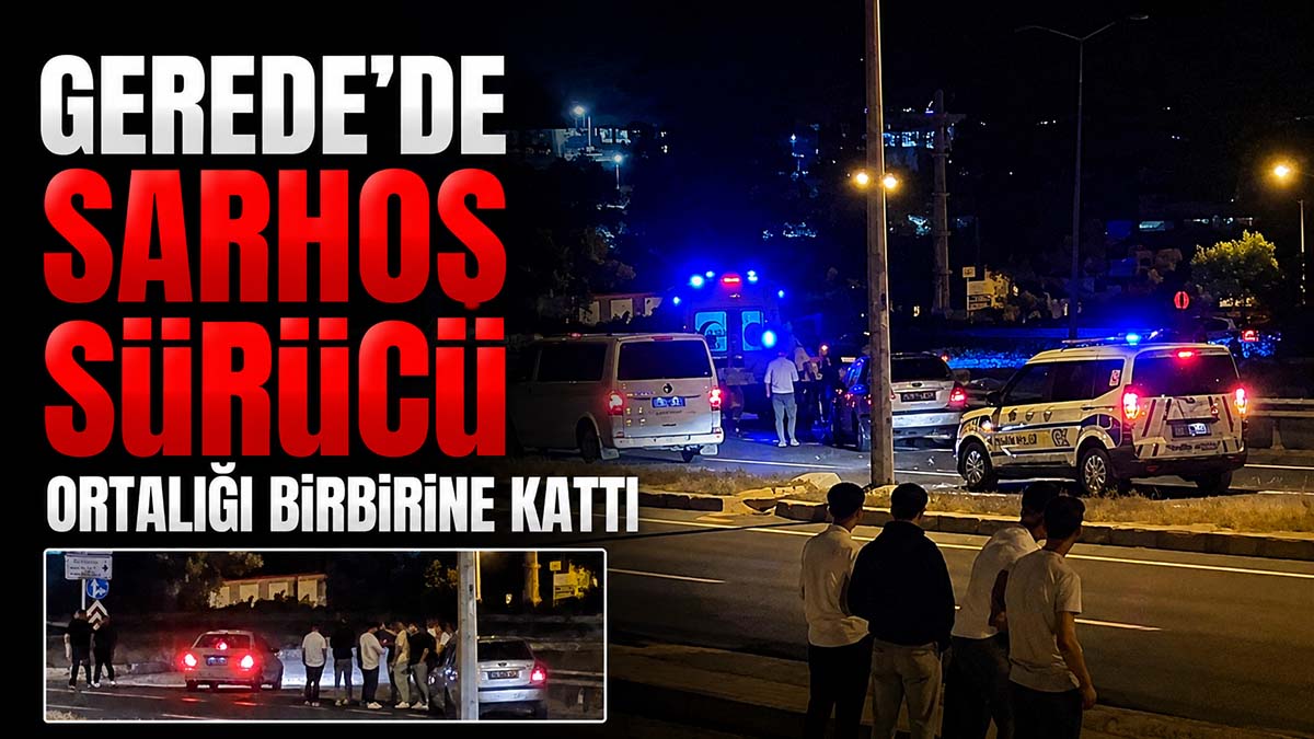 Gerede'de Sarhoş Sürücü Ortalığı Birbirine Kattı