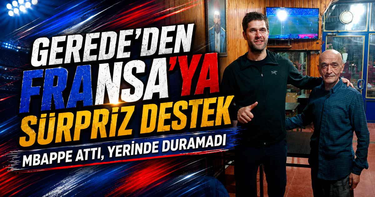 Gerede'den Fransa'ya Sürpriz Destek 2026 dünya kupası