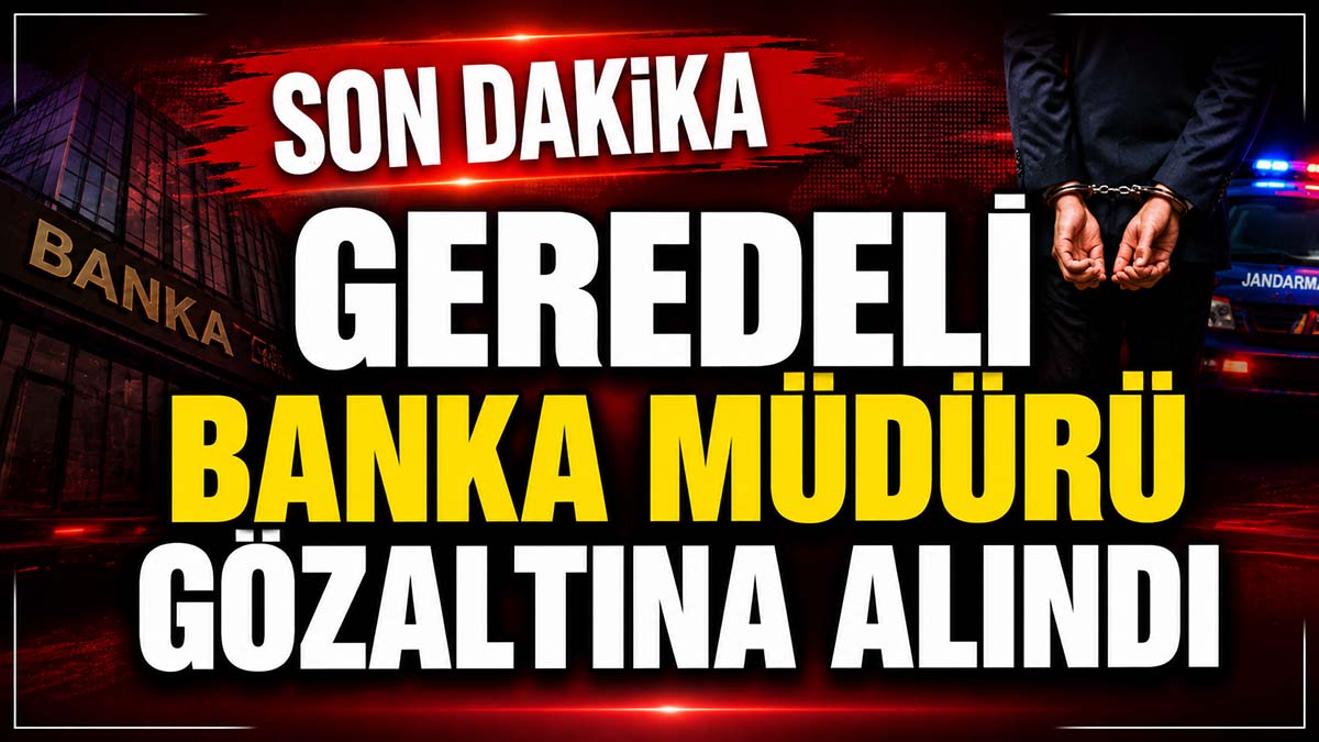 Geredeli Banka Müdürü Gözaltına Alındı