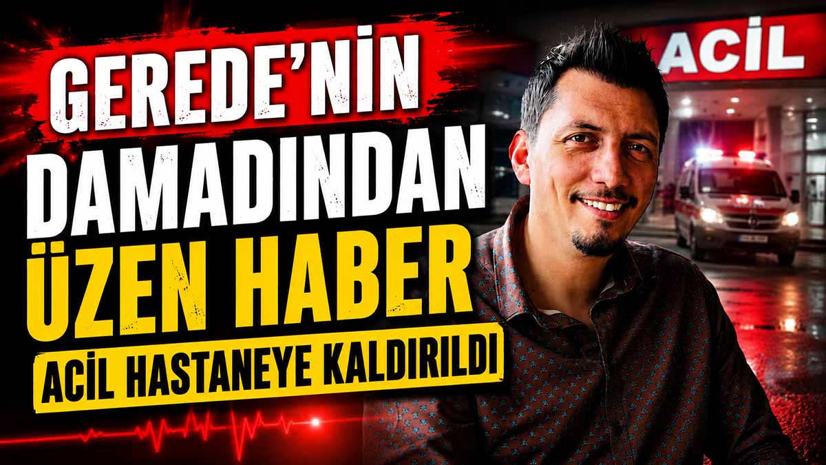 Gerede'nin Damadından Üzen Haber