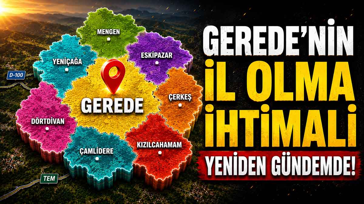 Gerede’nin İl Olma İhtimali Yeniden Gündemde