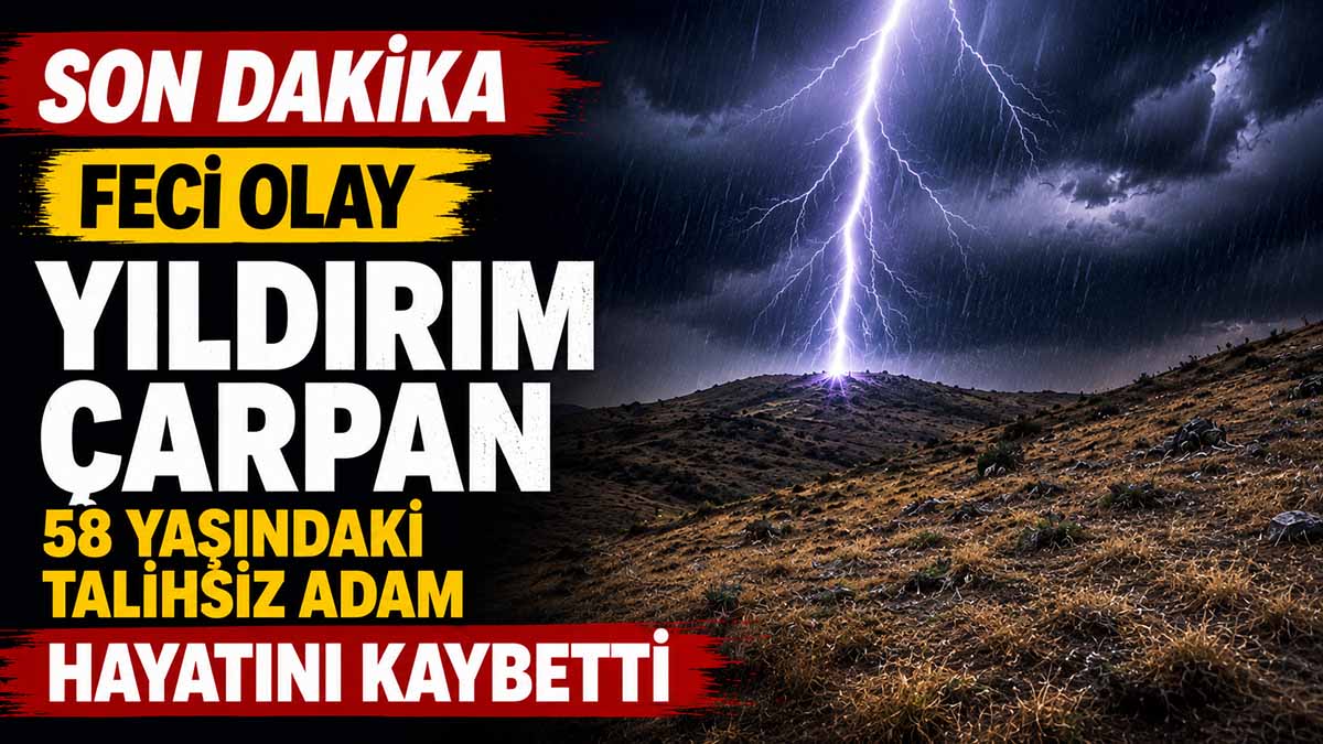 Yıldırım Çarpan 58 Yaşındaki Talihsiz Adam Hayatını Kaybetti