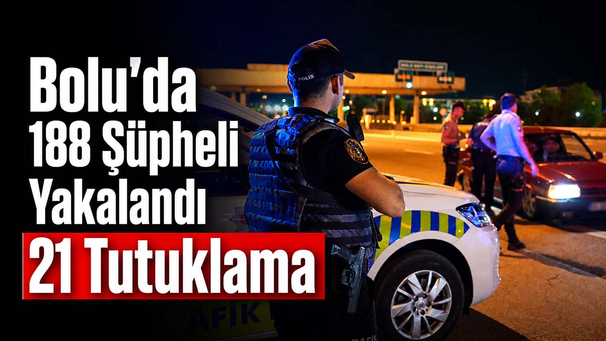 Bolu’da 188 Şüpheli Yakalandı