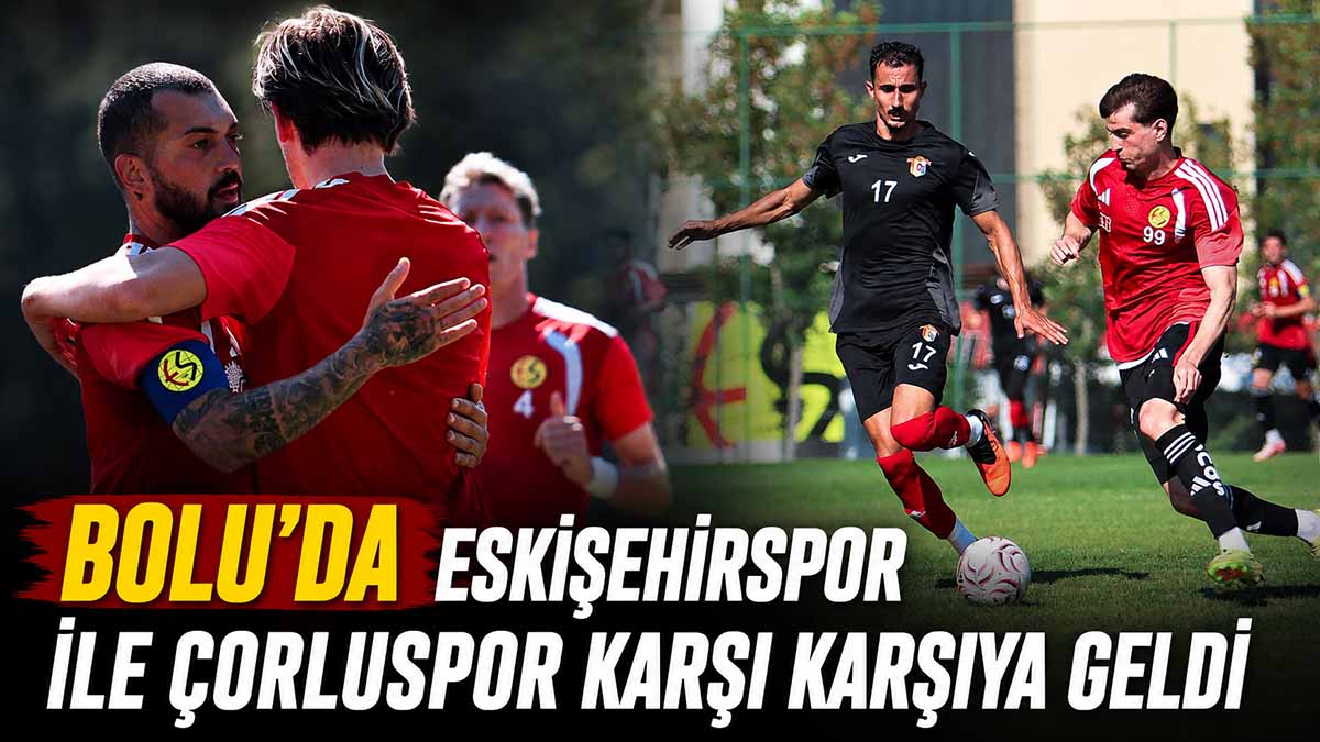 Bolu’da Eskişehirspor ile Çorluspor Karşı Karşıya Geldi