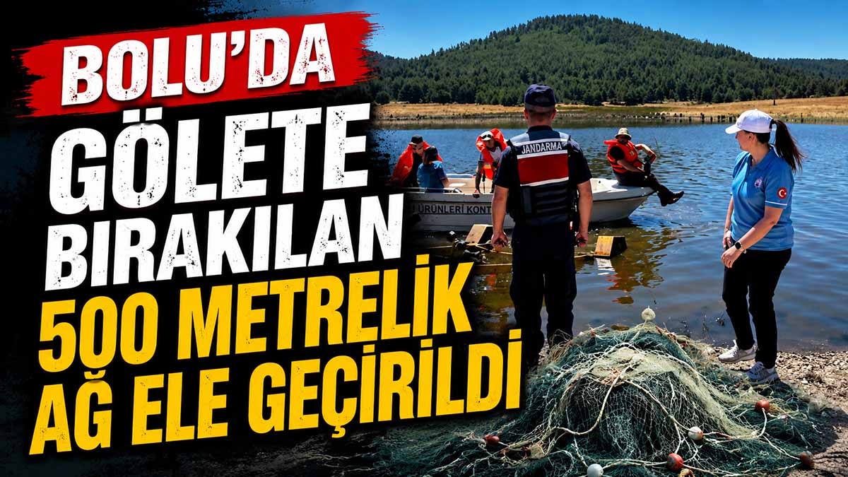 Bolu’da Gölete Bırakılan 500 Metrelik Ağ Ele Geçirildi
