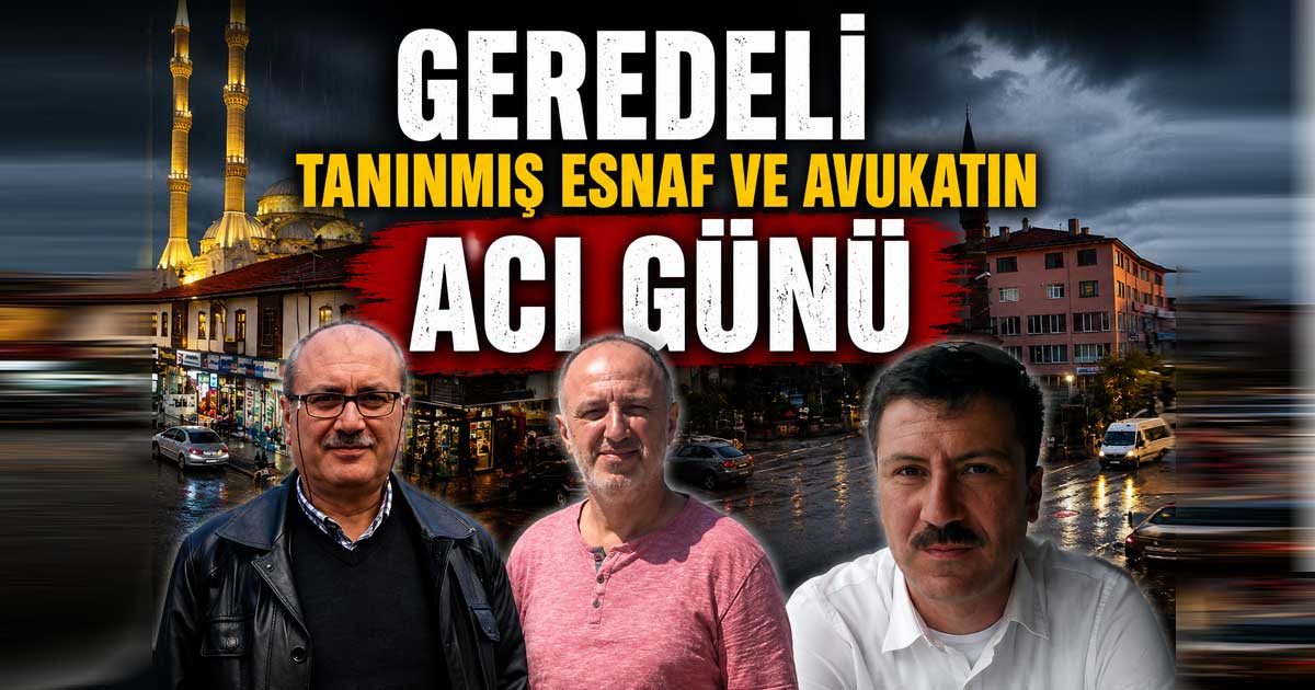 Geredeli Tanınmış Esnaf ve Avukatın Acı Günü