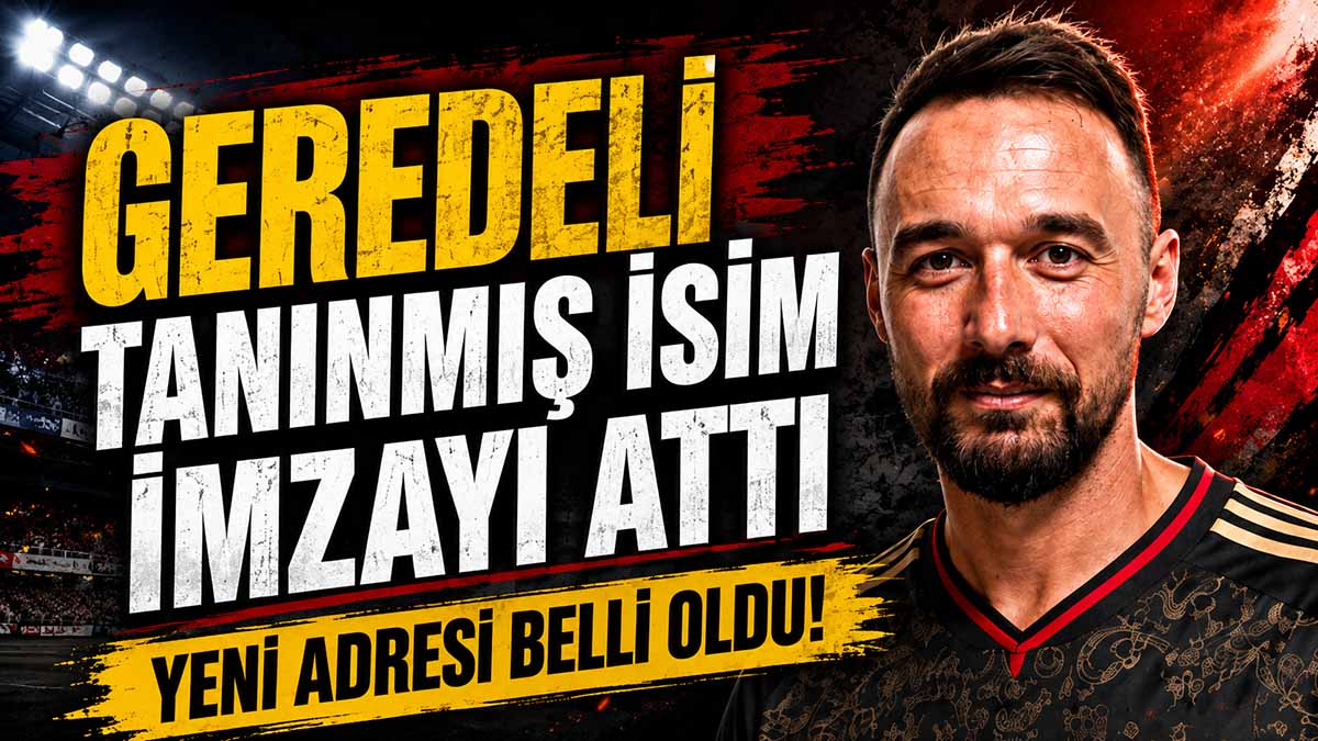 Geredeli Tanınmış İsim İmzayı Attı