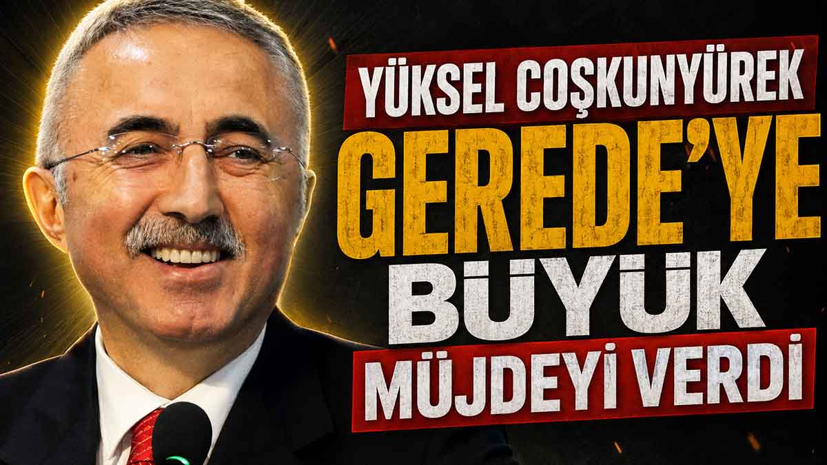 Yüksel Coşkunyürek Gerede'ye Büyük Müjdeyi Verdi