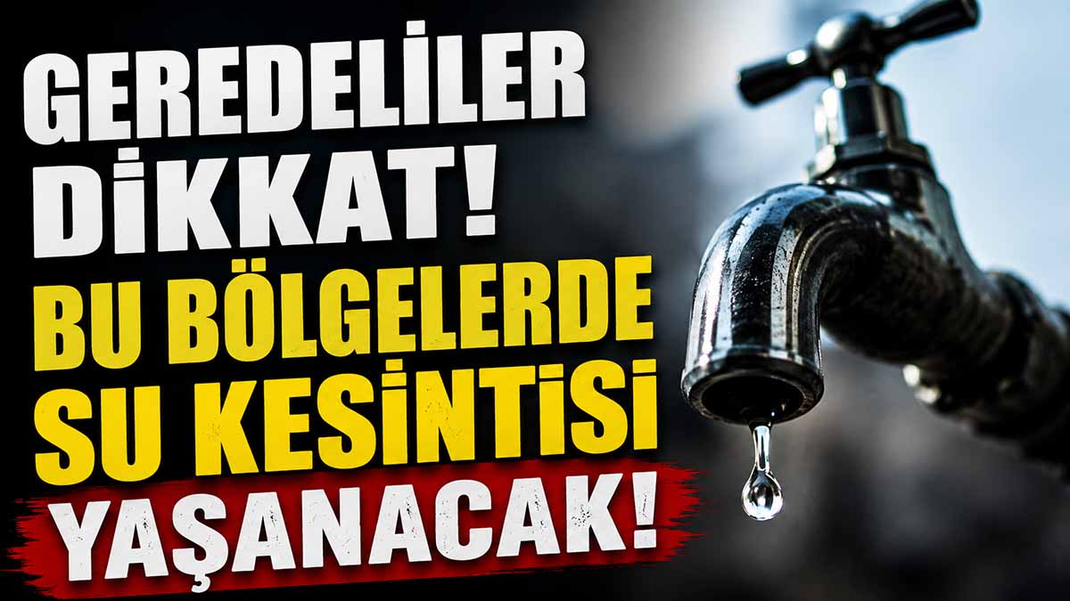 geredeliler dikkat su kesintisi