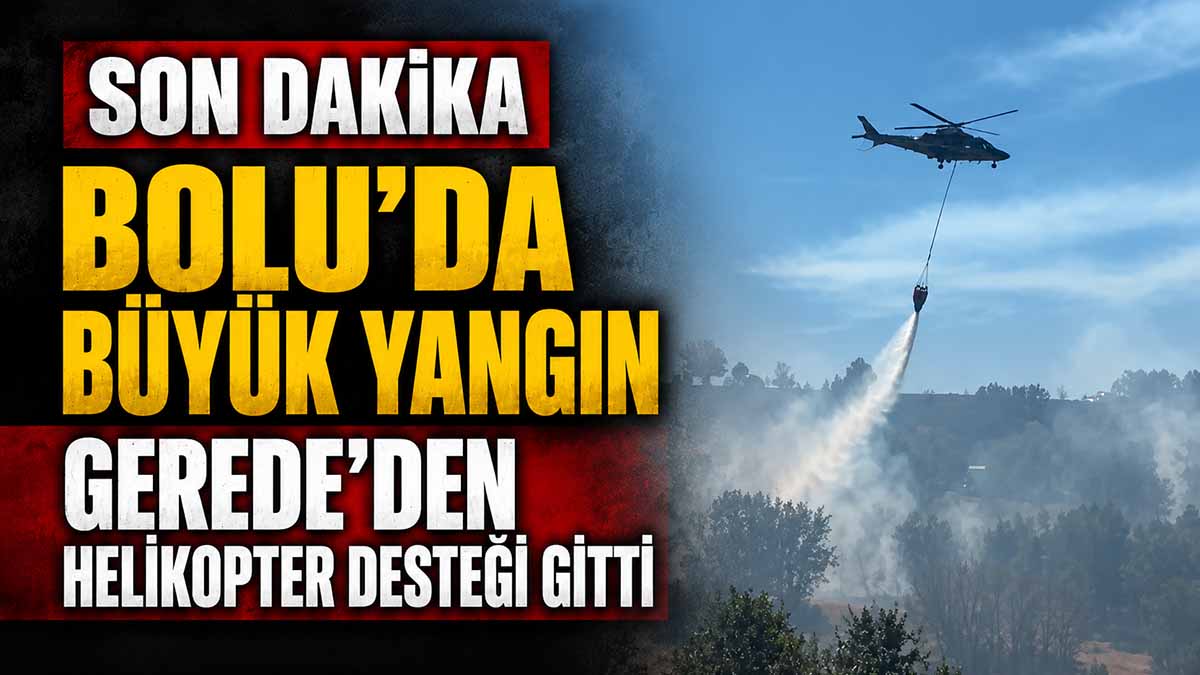 Bolu’da Büyük Yangın Gerede’den Helikopter Desteği Gitti