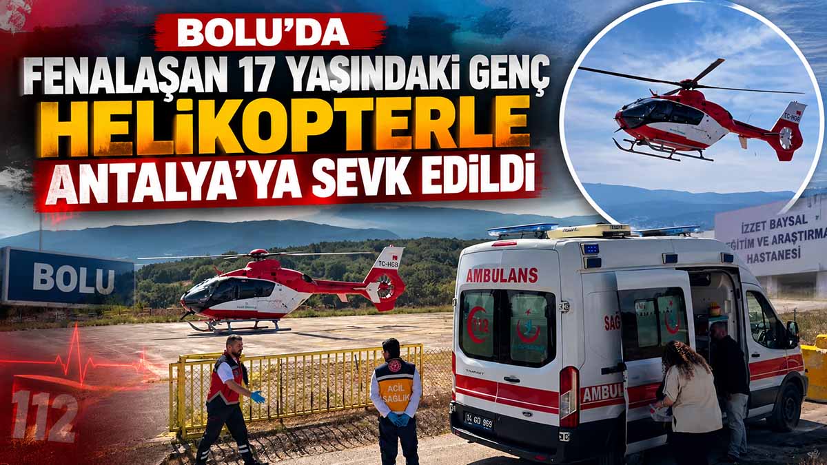 Bolu’da Fenalaşan Genç Helikopterle Antalya’ya Sevk Edildi