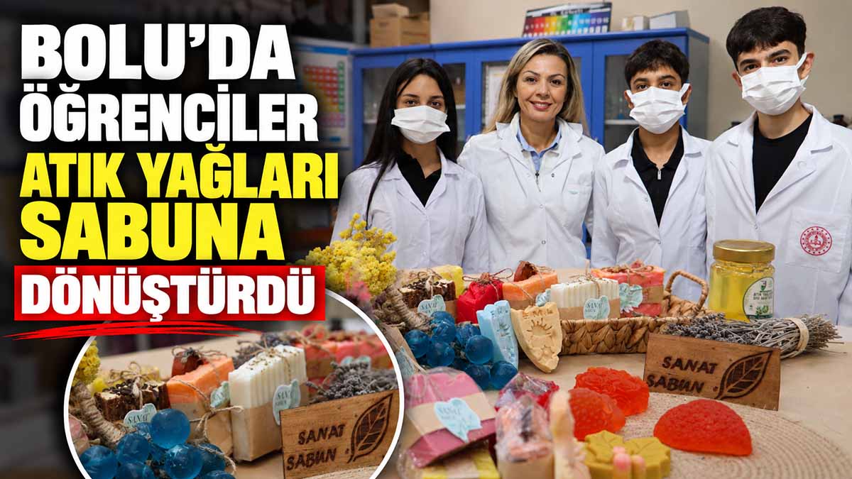Bolu’da Öğrenciler Atık Yağları Sabuna Dönüştürdü