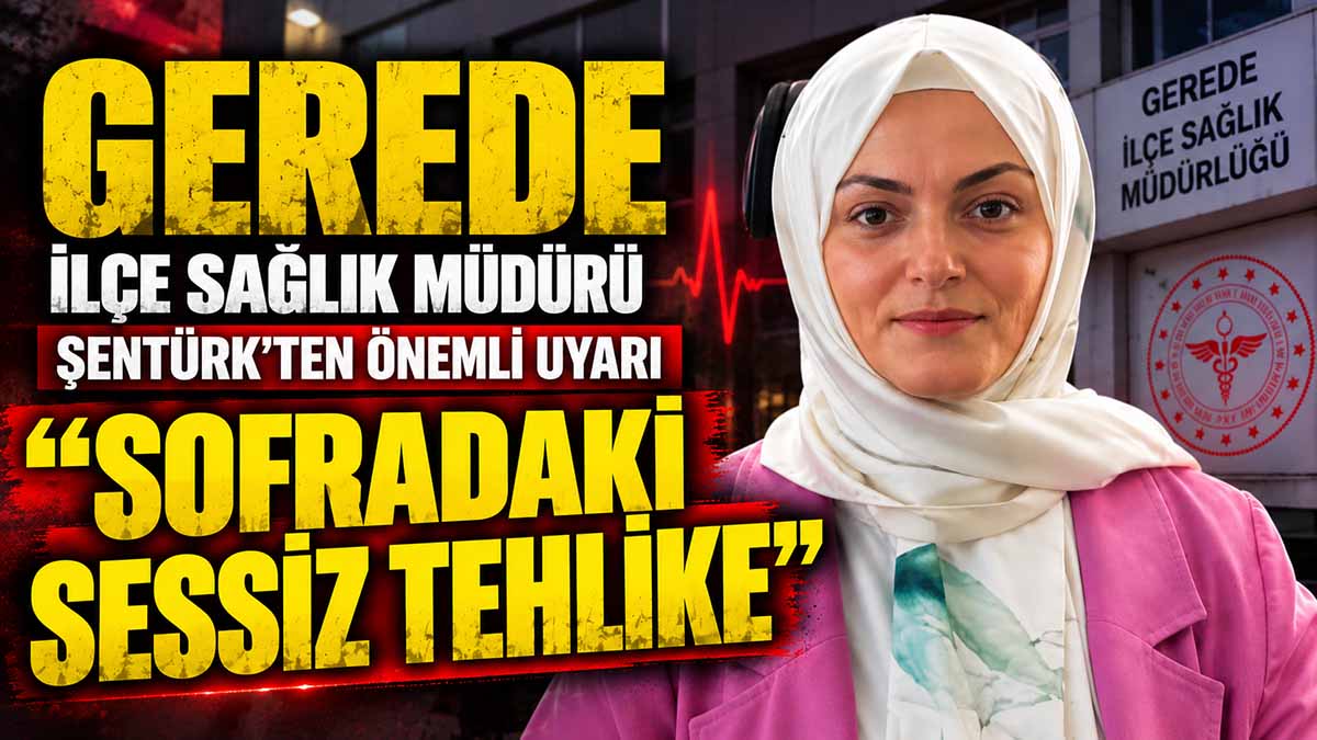 GEREDE İLÇE SAĞLIK MÜDÜR ŞENTÜRK UYARI