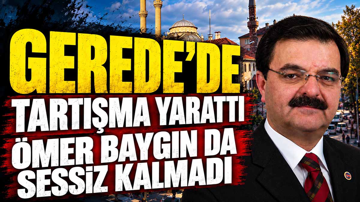 Gerede’de Tartışma Yarattı Ömer Baygın da Sessiz Kalmadı