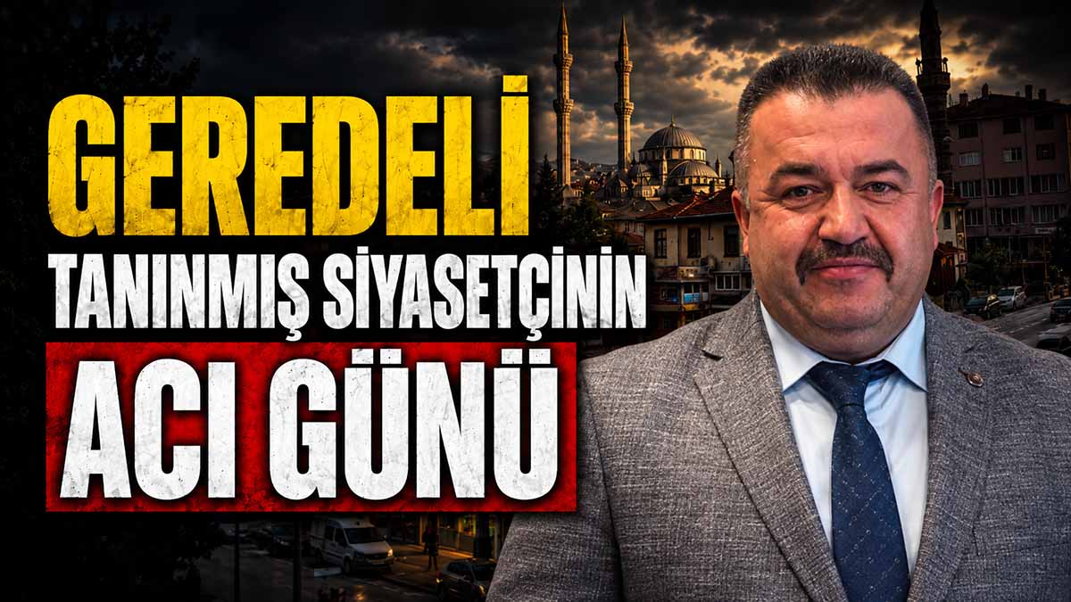 Geredeli Tanınmış Siyasetçinin Acı Günü Mustafa Çiçek
