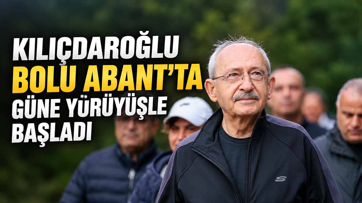 Kılıçdaroğlu Bolu Abant’ta Güne Yürüyüşle Başladı