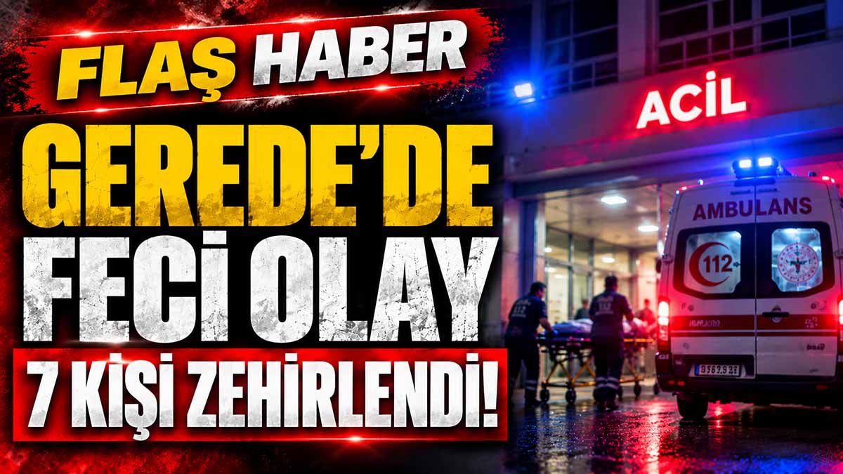 gerede 7 kişi zehirlendi