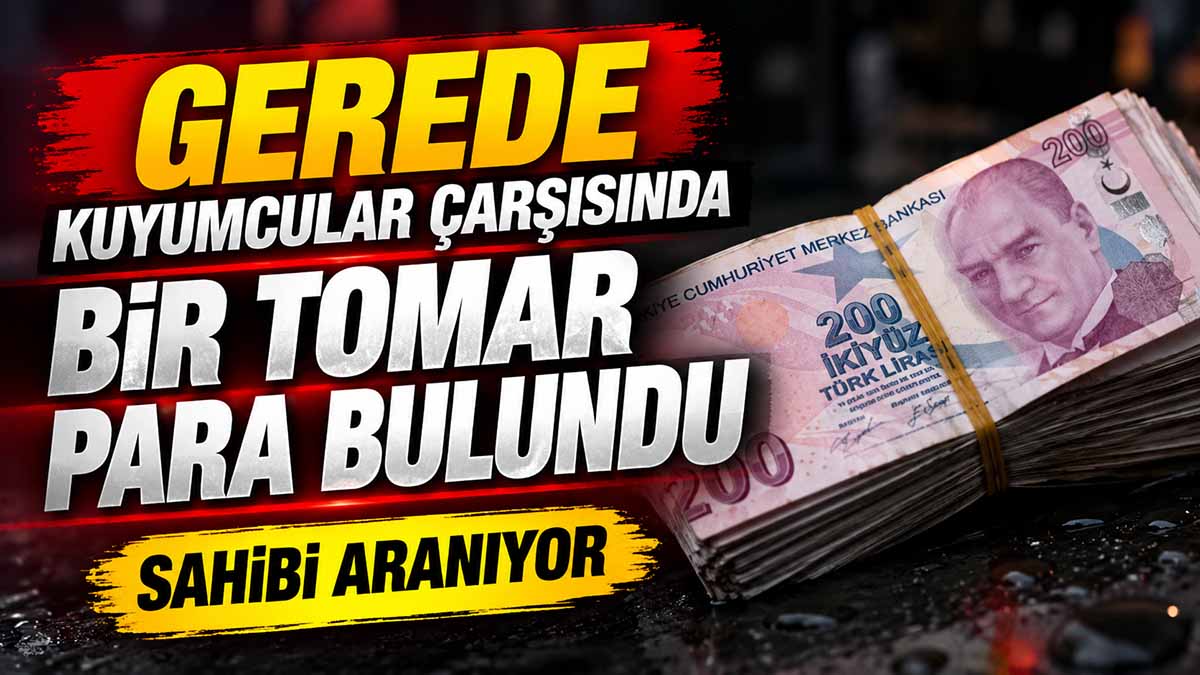 gerede kuyumcular çarşısında bi tomar para bulundu