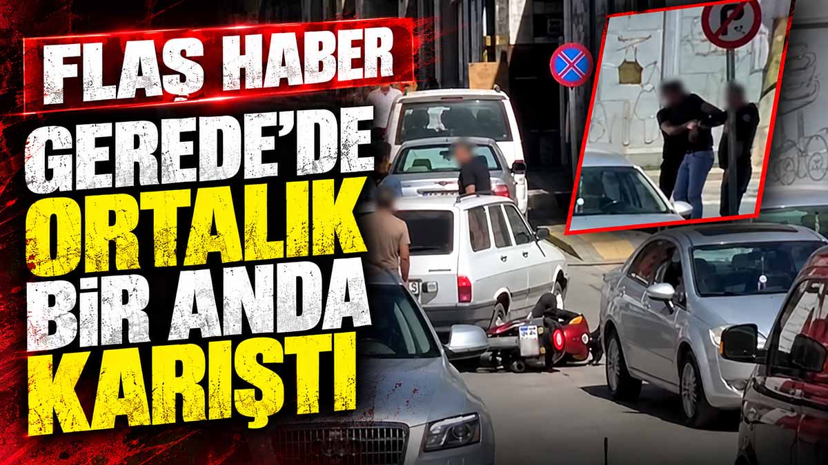 gerede ortalık karıştı
