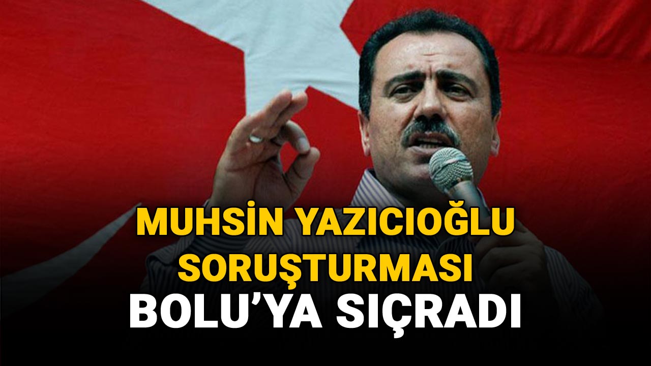 muhsin yazıcıoğlu soruşturması bolu