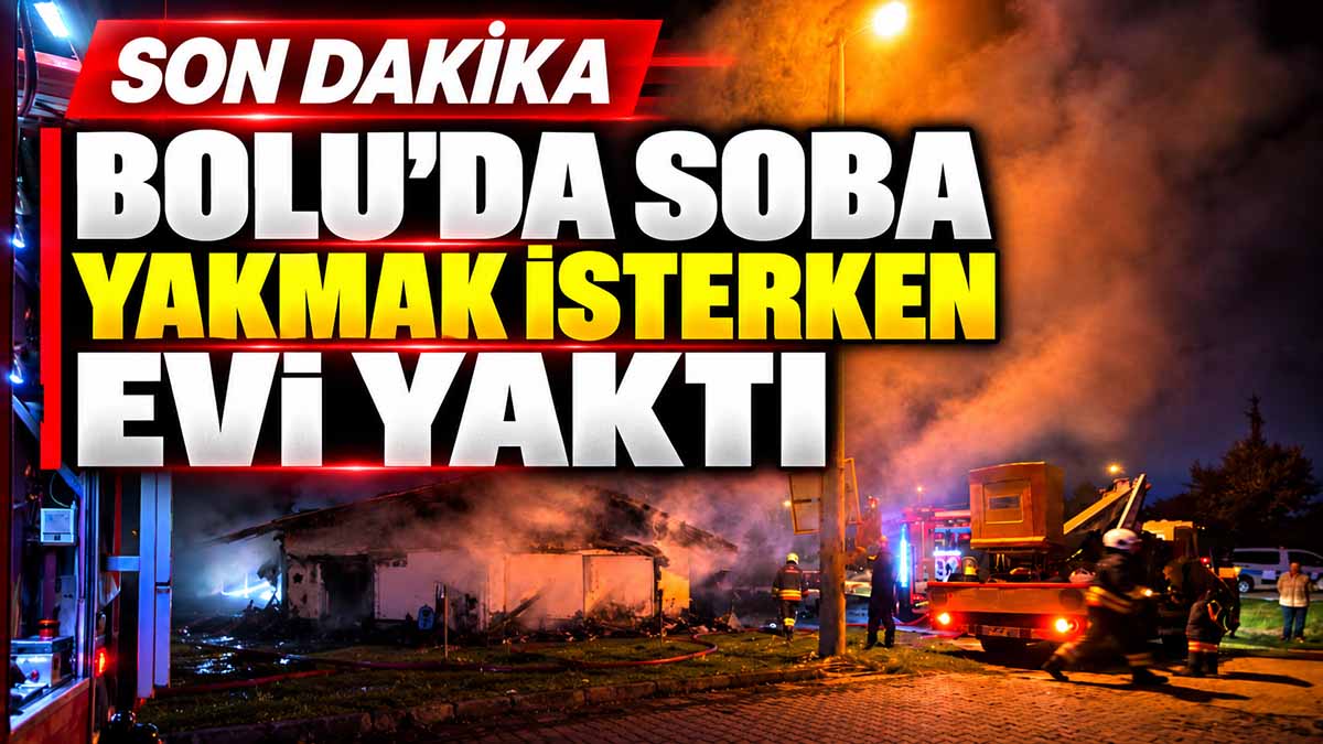 Bolu’da Soba Yakmak İsterken Evi Yaktı