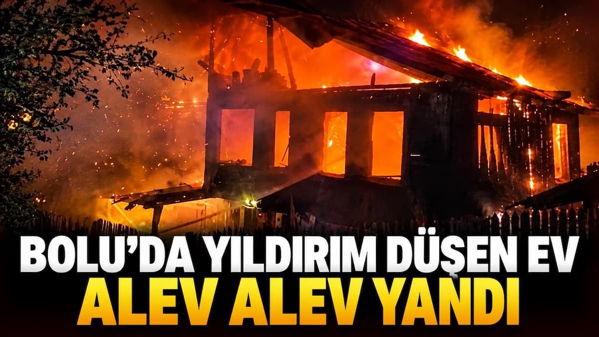 Bolu’da Yıldırım Düşen Ev Alev Alev