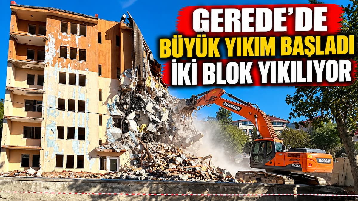 Gerede’de Büyük Yıkım Başladı