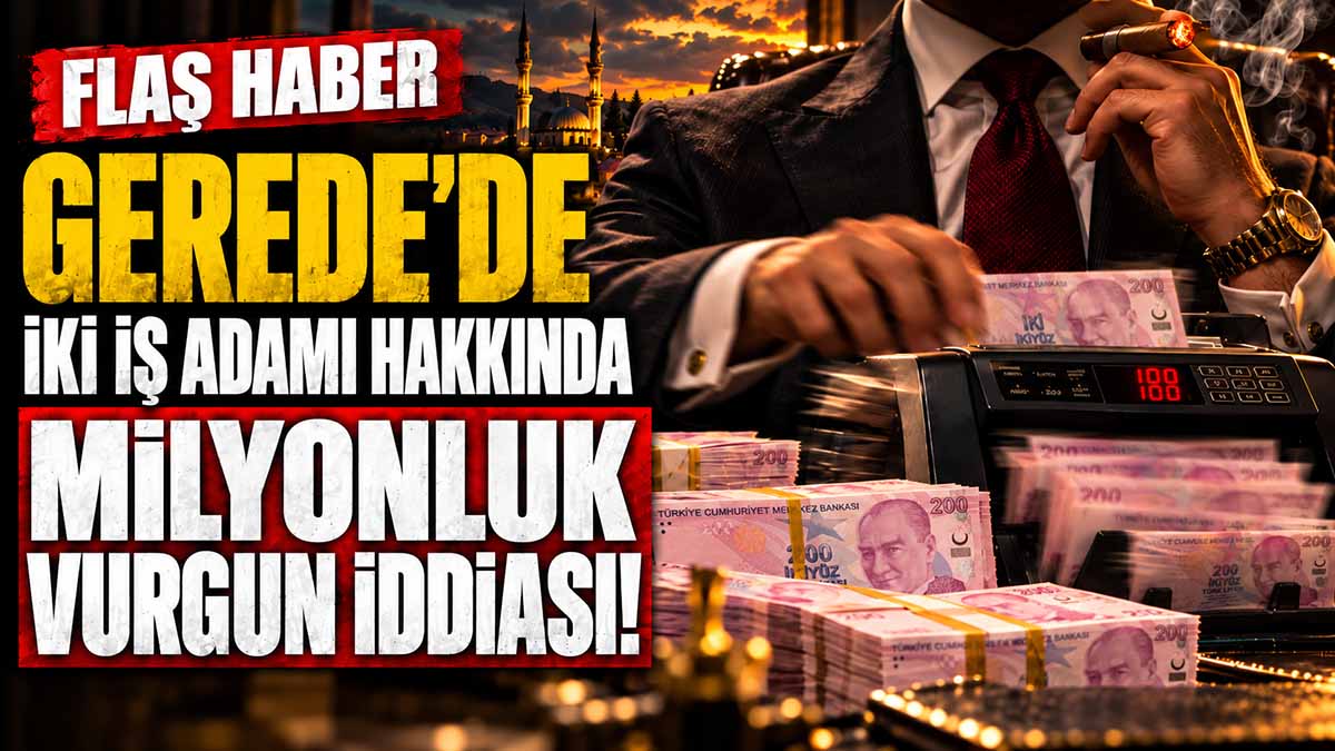 Gerede'de İki İş Adamı Fon İddialarıyla Gündeme Gelmişti