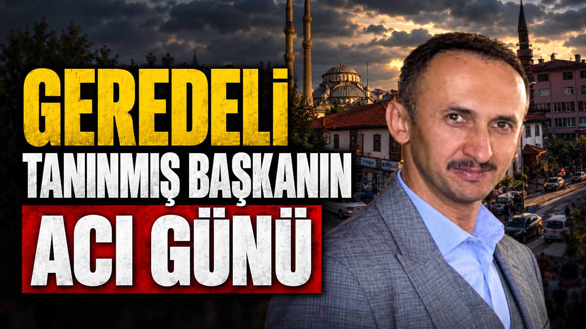 Geredeli Tanınmış Başkanın Acı Günü