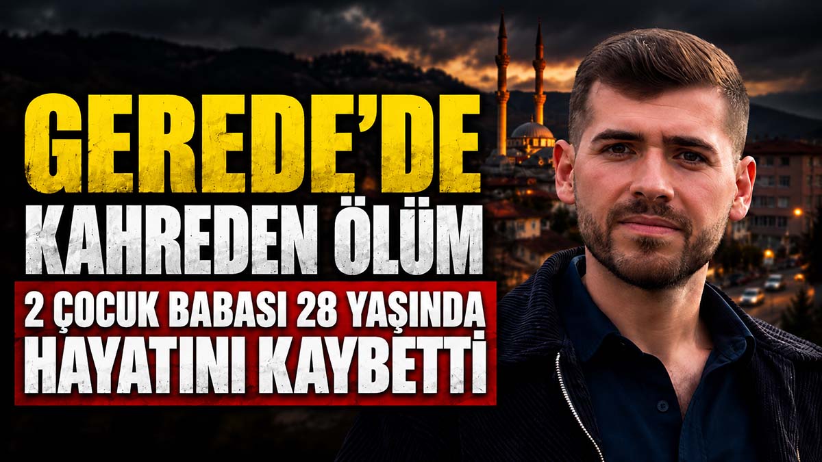 gerede 2 çocuk babası 28 yaş