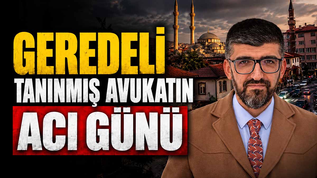 geredeli tanınmış avukat acı günü